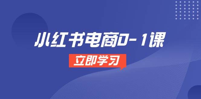小红书电商0-1课，开店选品全流程，多平台素材处理与爆款笔记制作-不二云端