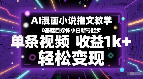 AI漫画小说推文教学0基础自媒体小白新号起步单条视频收益1k+-不二云端